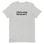 Life is Crazy But So Am I Unisex Tee