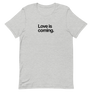 Love is Coming Unisex Tee