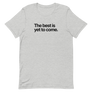 The Best is Yet To Come Unisex Tee