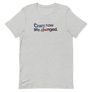 Crazy How Life Changed Unisex Tee