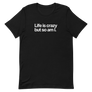 Life is Crazy But So Am I Unisex Tee