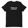 Plastic is in Our Blood Unisex Tee