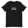 Love is Coming Unisex Tee