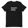 Everything Is Gonna Be Okay Unisex Tee