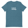 Love is Coming Unisex Tee