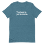 The Best is Yet To Come Unisex Tee