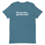 Do You Ever Get Nervous Unisex Tee