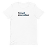 I'm Not Interested Unisex Tee