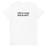 Life is Crazy But So Am I Unisex Tee