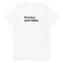 Practice Your Ideas Unisex Tee