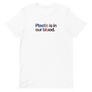 Plastic is in Our Blood Unisex Tee