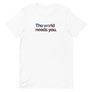 The World Needs You Unisex Tee