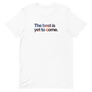 The Best is Yet To Come Unisex Tee