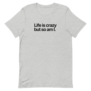 Life is Crazy But So Am I Unisex Tee