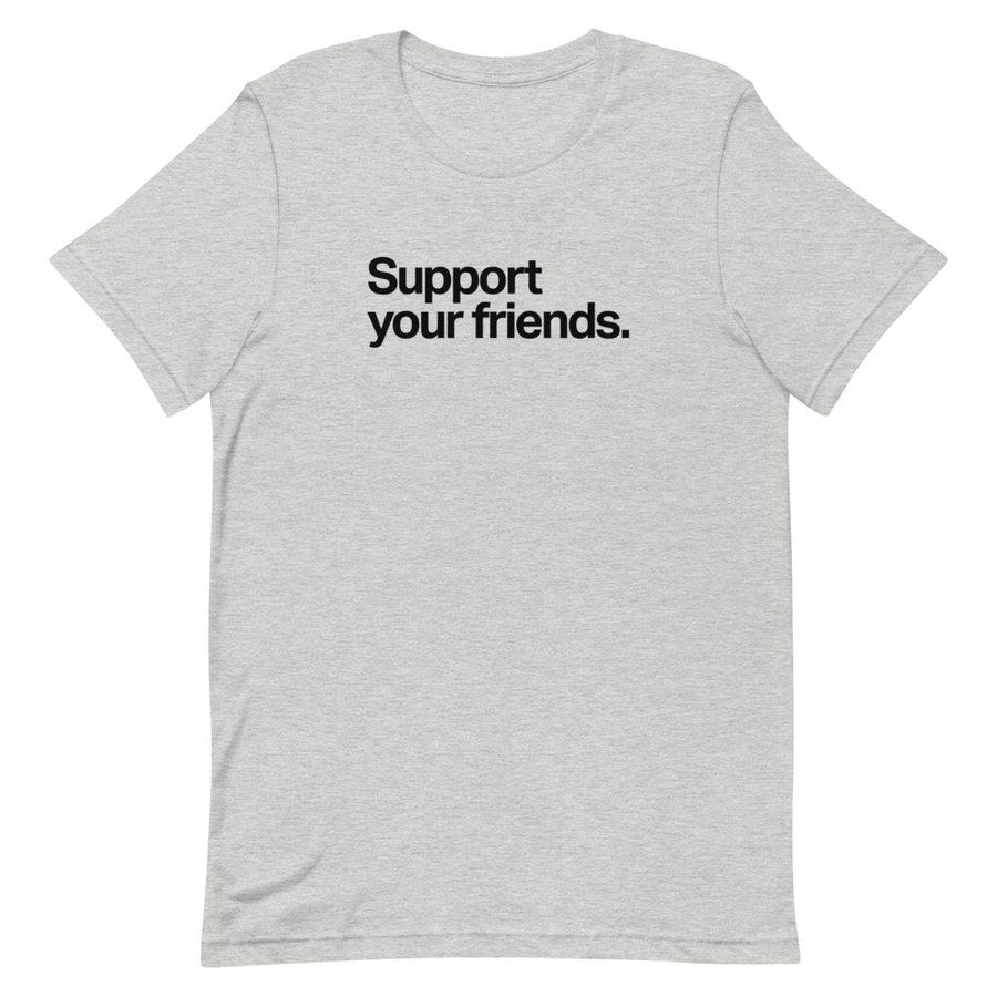 Support Your Friends Unisex Tee