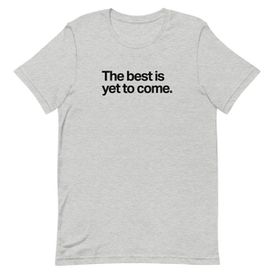 The Best is Yet To Come Unisex Tee