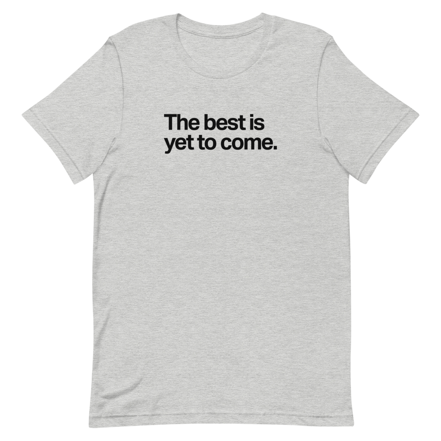 The Best is Yet To Come Unisex Tee