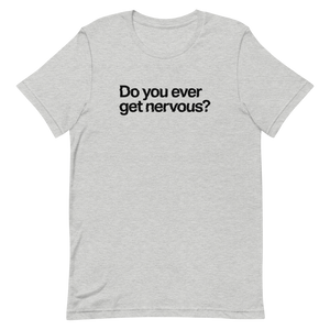 Do You Ever Get Nervous Unisex Tee
