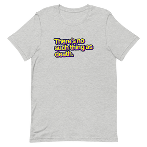 There's No Such Thing As Death Unisex Tee