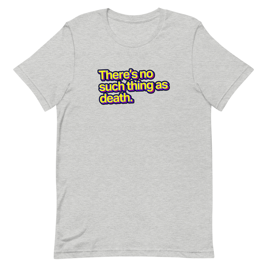 There's No Such Thing As Death Unisex Tee