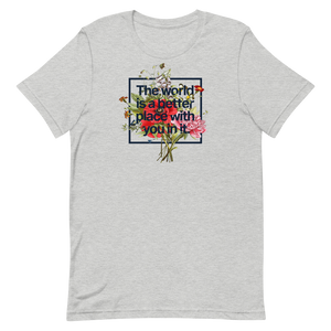 The World Is A Better Place With You In It Unisex Tee
