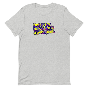 Not Every Billionaire Is A Pedophile Unisex Tee