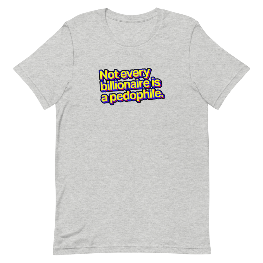 Not Every Billionaire Is A Pedophile Unisex Tee
