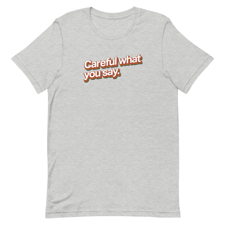 Careful What You Say Unisex Tee
