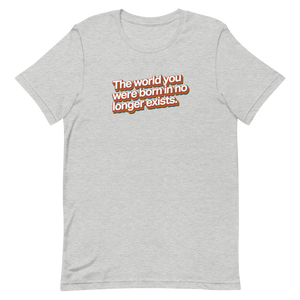 World You Were Born In No Longer Exists Unisex Tee