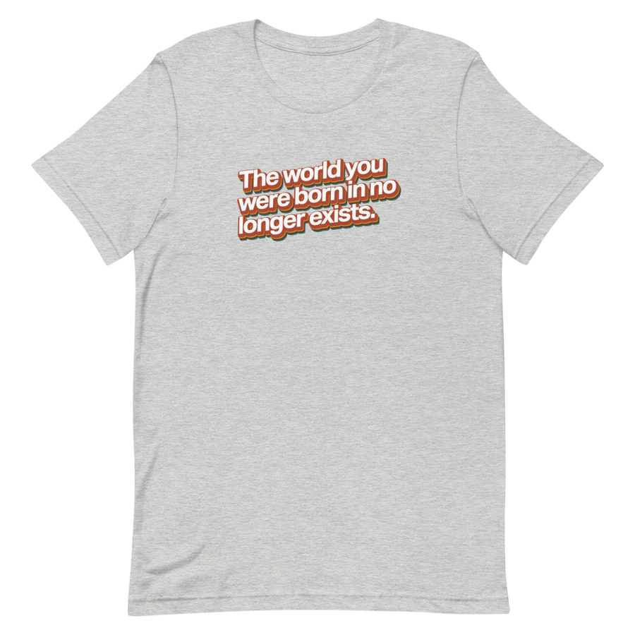 World You Were Born In No Longer Exists Unisex Tee