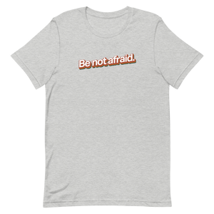 Be Not Afraid Unisex Tee