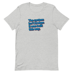 The System Isn't Broken Unisex Tee