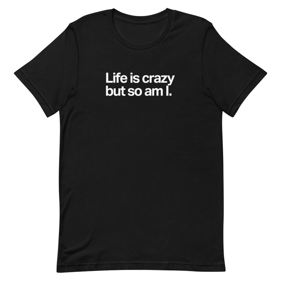 Life is Crazy But So Am I Unisex Tee