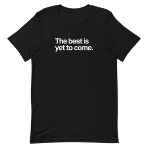 The Best is Yet To Come Unisex Tee