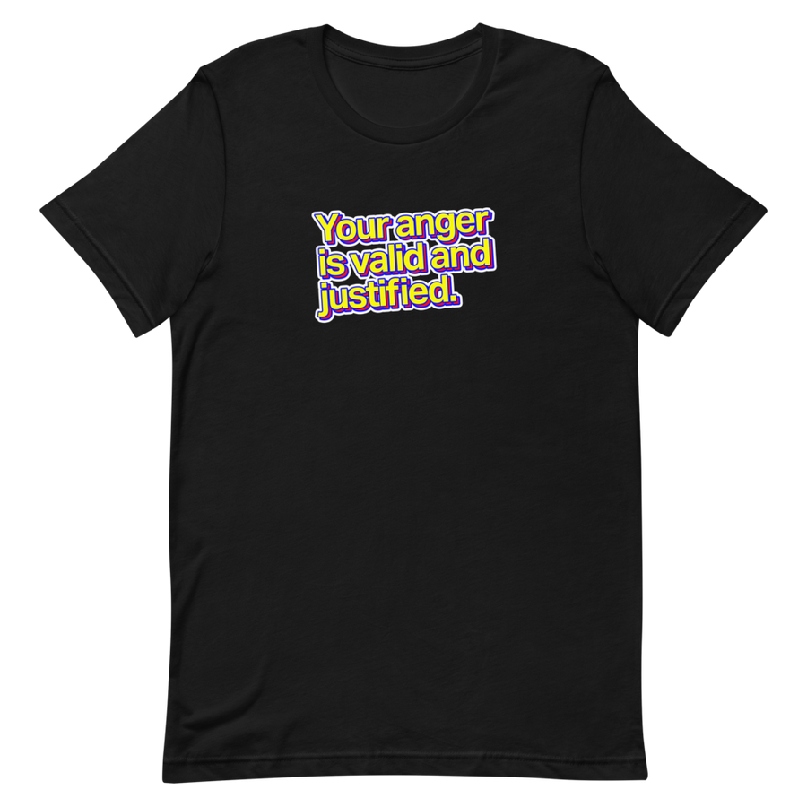 Your Anger is Valid and Justified Unisex Tee
