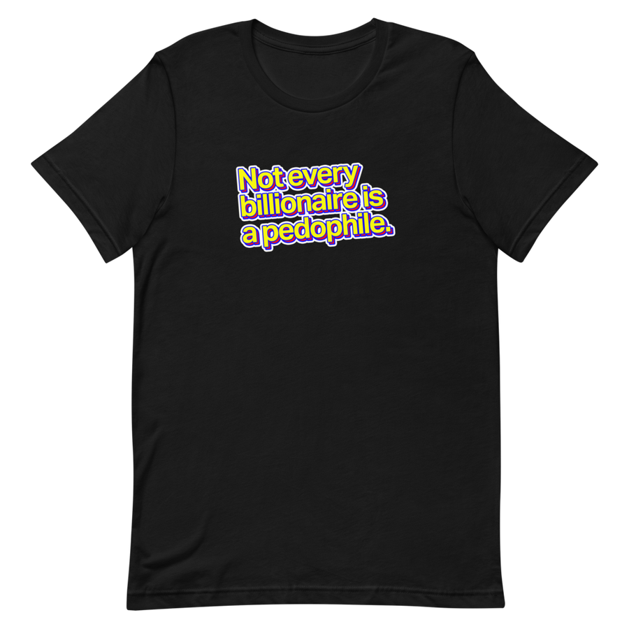 Not Every Billionaire Is A Pedophile Unisex Tee