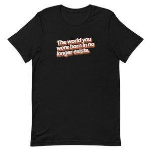 World You Were Born In No Longer Exists Unisex Tee