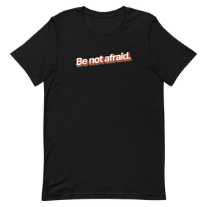 Be Not Afraid Unisex Tee