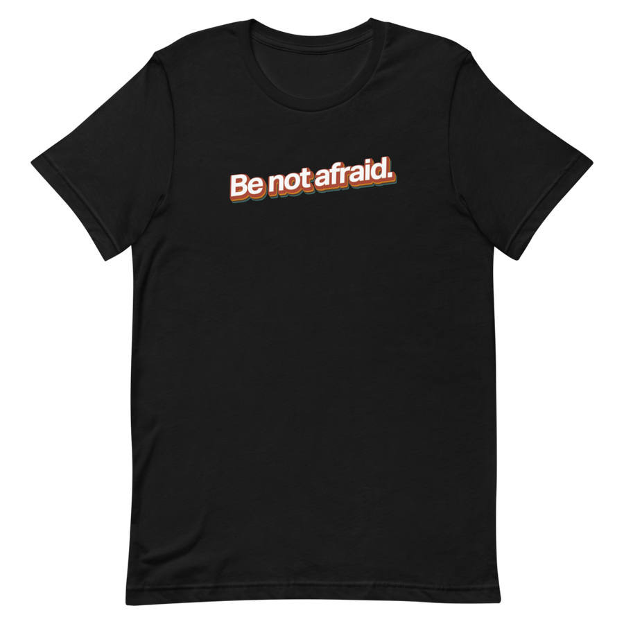 Be Not Afraid Unisex Tee