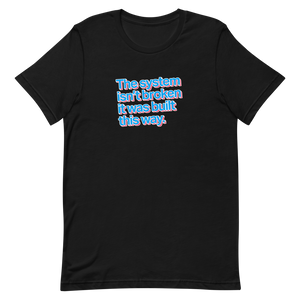The System Isn't Broken Unisex Tee