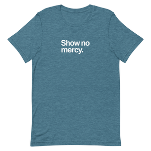 Show No Mercy Unisex Tee