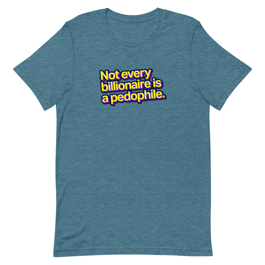 Not Every Billionaire Is A Pedophile Unisex Tee
