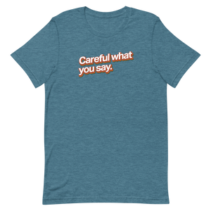 Careful What You Say Unisex Tee