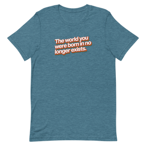 World You Were Born In No Longer Exists Unisex Tee