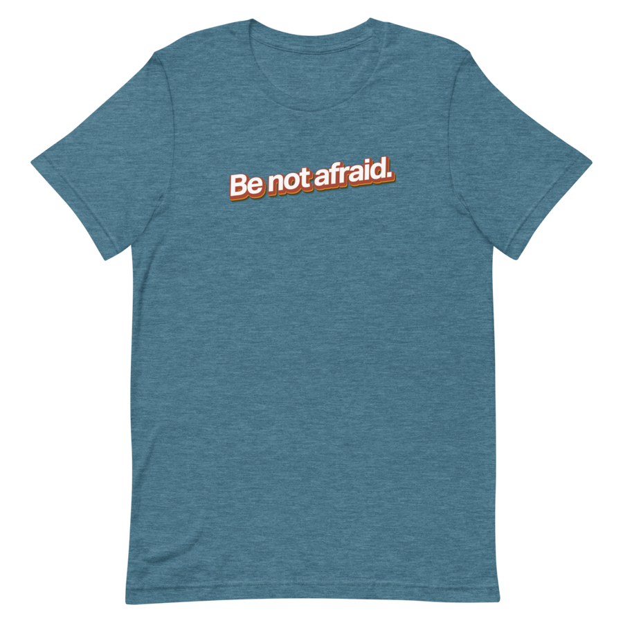 Be Not Afraid Unisex Tee