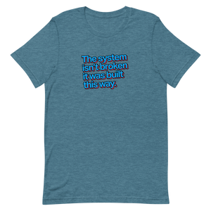 The System Isn't Broken Unisex Tee