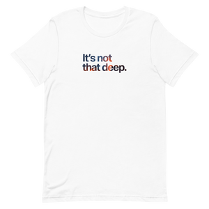 It's Not That Deep Unisex tee