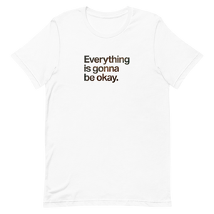 Everything Is Gonna Be Okay Unisex Tee