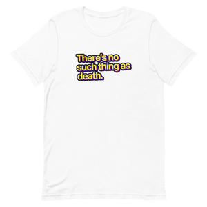 There's No Such Thing As Death Unisex Tee