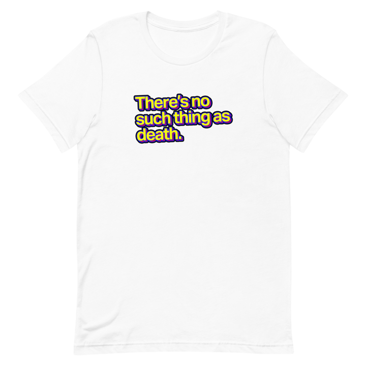 There's No Such Thing As Death Unisex Tee
